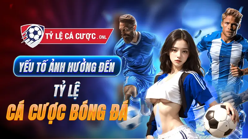 Yếu tố ảnh hưởng đến tỷ lệ cá cược bóng đá