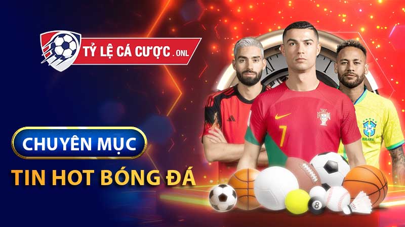 Giới thiệu tin hot bóng đá tại tỷ lệ cá cược
